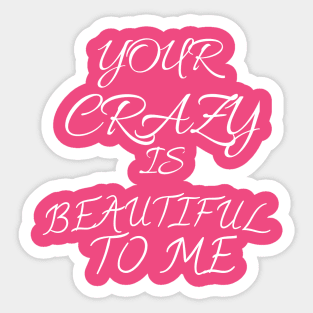 Your carazy is beautiful to me Sticker